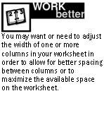 Text Box:  
You may want or need to adjust the width of one or more columns in your worksheet in order to allow for better spacing between columns or to maximize the available space on the worksheet.

